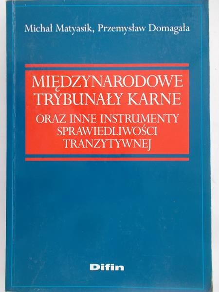 Matyasik Michał - Międzynarodowe trybunały karne oraz inne instrumenty sprawiedliwości tranzytywnej