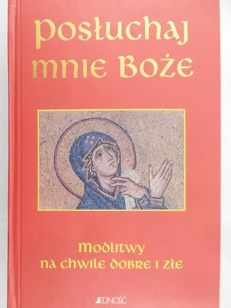 Posłuchaj mnie Boże. Modlitwy na chwile dobre i złe