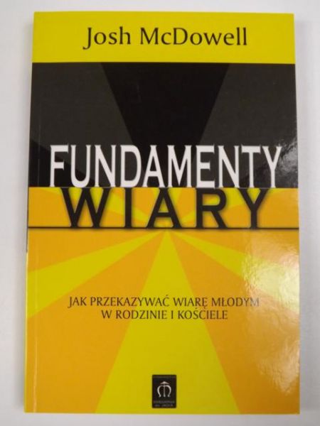McDowell Josh - Fundamenty wiary. Jak przekazywać wiarę młodym w rodzinie i kościele