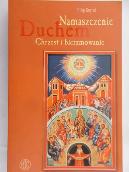 Goyret Philip - Namaszczenie Duchem. Chrzest i bierzmowanie