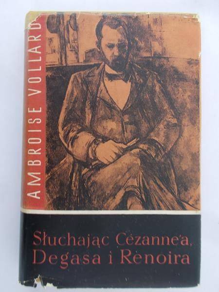Vollard Ambroise - Słuchając Cezanne'a, Degasa i Renoira