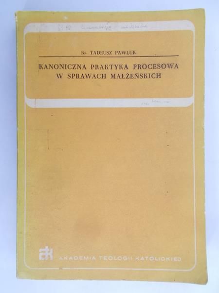 Pawluk Tadeusz - Kanoniczna praktyka procesowa w sprawach małżeńskich