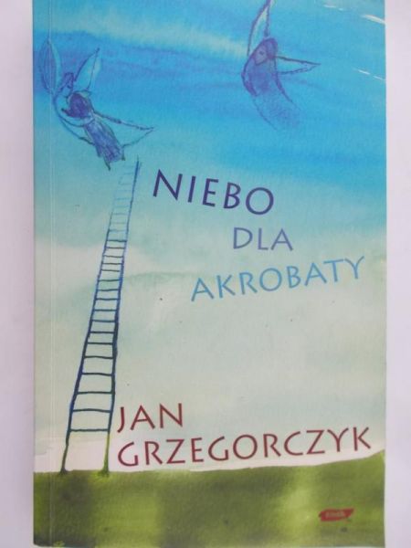 Grzegorczyk Jan - Niebo dla akrobaty