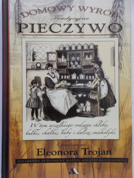 Trojan Eleonora (opr.) - Domowy wyrób. Tradycyjne pieczywo