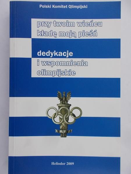 Zuchora Krzysztof (red.) - Przy twoim wieńcu kładę moją pieśń dedykacje i wspomnienia olimpijskie