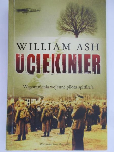 Ash William - Uciekinier: Wspomnienia wojenne pilota spitfirea