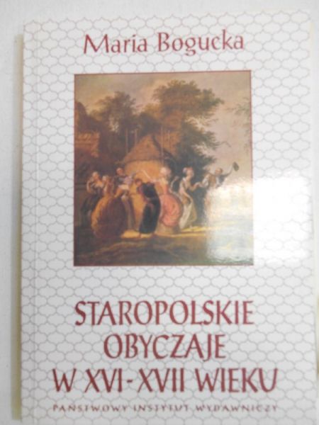 Bogucka Maria - Staropolskie obyczaje w XVI - XVII wieku