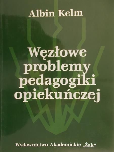 Kelm Albin - Węzłowe problemy pedagogiki opiekuńczej