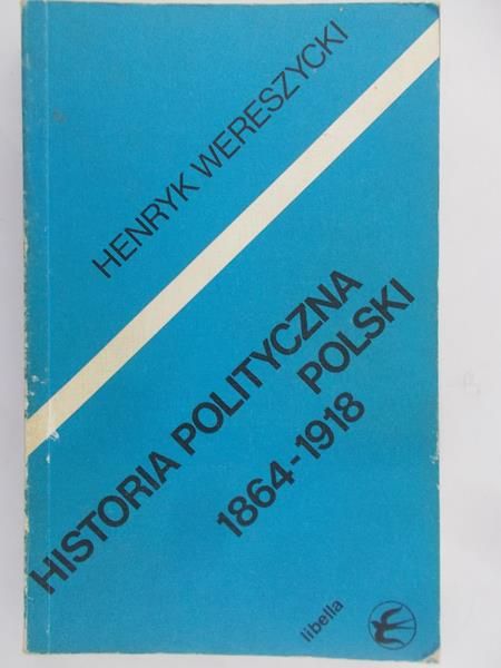 Wereszycki Henryk-  Historia polityczna Polski 1864-1918