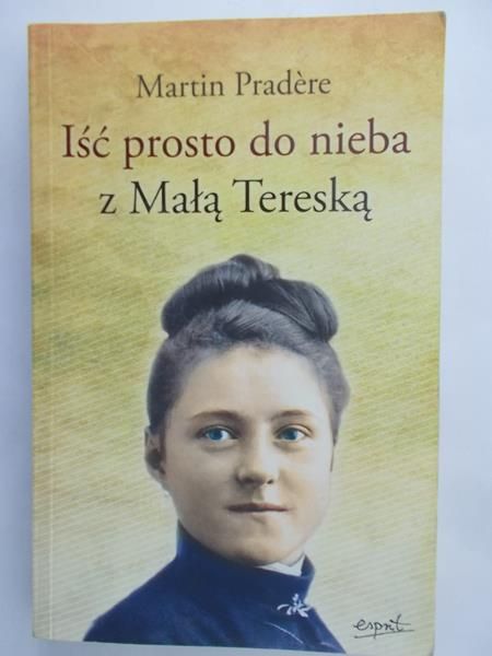 Pradere Martin - Iść prosto do nieba z Małą Tereską