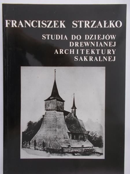 Strzałko Franciszek - Studia do dziejów drewnianej architektury sakralnej