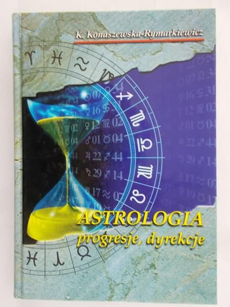 Konaszewska-Rymarkiewicz K. - Astrologia: progresje, dyrekcje