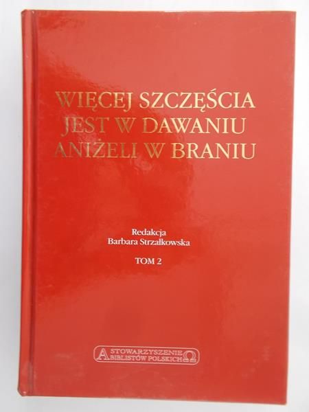 Strzałkowska Barbara (red.) - Więcej szczęścia jest w dawaniu aniżeli w braniu