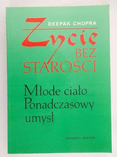 Chopra Deepak - Życie bez starości. Młode ciało, ponadczasowy umysł