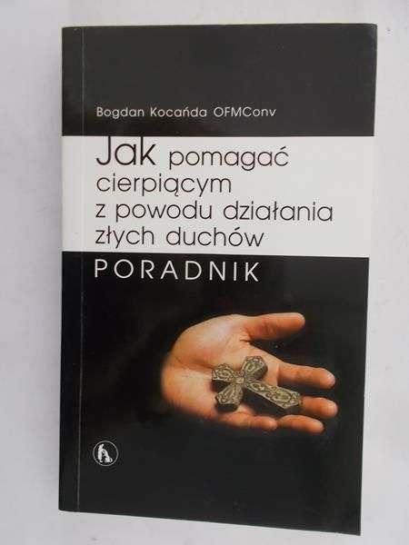 Kocańda Bogdan - Jak pomagać cierpiącym z powodu działania złych duchów