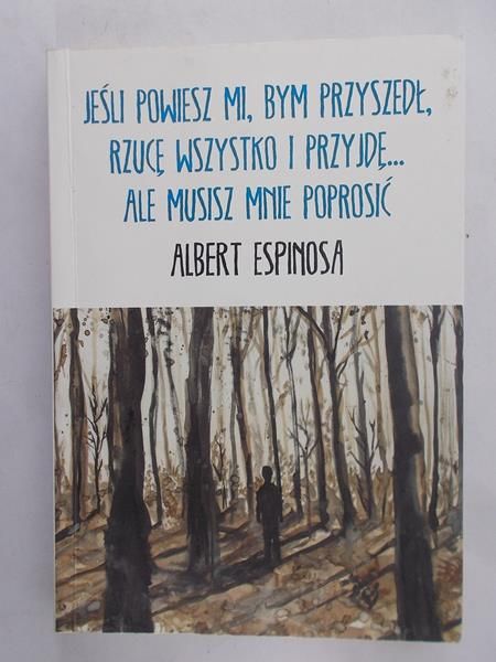 Espinosa Albert - Jeśli powiesz mi, bym przyszedł, rzucę wszystko i przyjdę… Ale musisz mnie poprosić