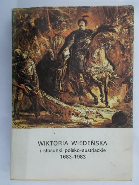 Śladkowski Wiesław (red.)  - Wiktoria Wiedeńska i stosunki polsko-austriackie 1683-1983