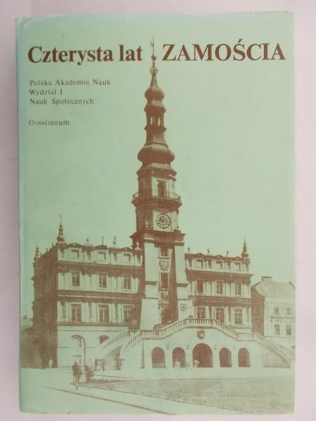 Kowalczyk Jerzy - Czterysta lat Zamościa