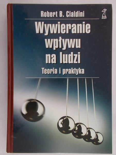Cialdini Robert B. - Wywieranie wpływu na ludzi. Teoria i praktyka