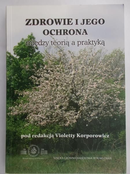Korporowicz Violetta (red.) - Zdrowie i jego ochrona. Między teorią a praktyką