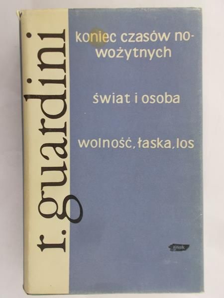 Guardini Romano - Koniec czasów nowożytnych. Świat i osoba. Wolność, łaska, los