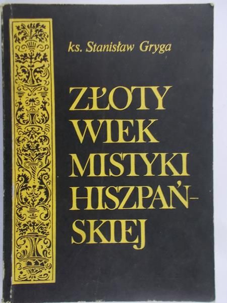 Gryga Stanisław - Złoty wiek mistyki hiszpańskiej