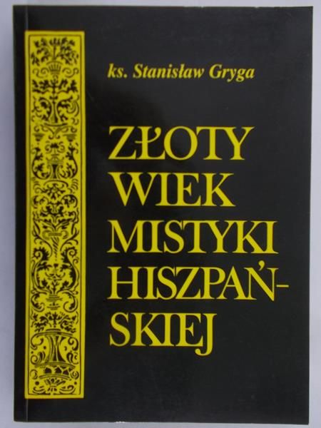 Gryga Stanisław - Złoty wiek mistyki hiszpańskiej
