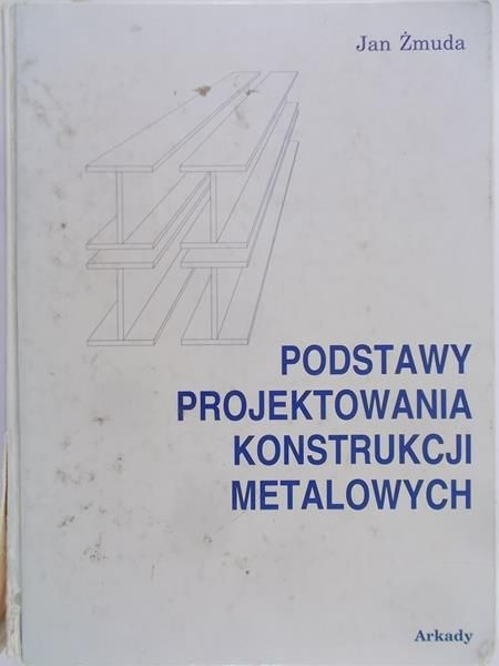 Żmuda Jan - Podstawy projektowania konstrukcji metalowych