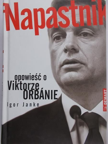 Janke Igor - Napastnik, opowieść o Wiktorze Orbanie