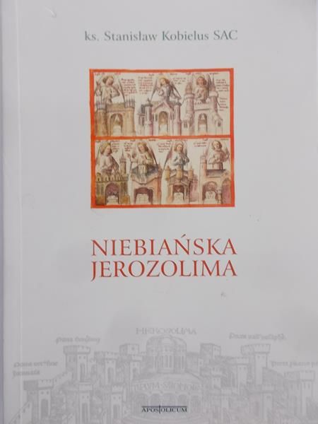 Kobielus Stanisław - Niebiańska Jerozolima. Od sacrum miejsca do sacrum modelu