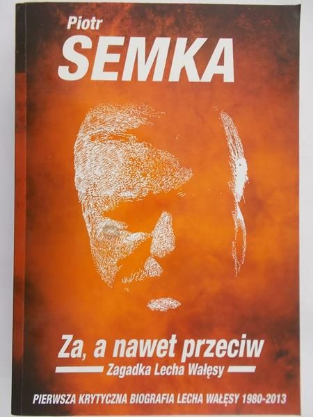 Semka Piotr - Za, a nawet przeciw. Zagadka Lecha Wałęsy