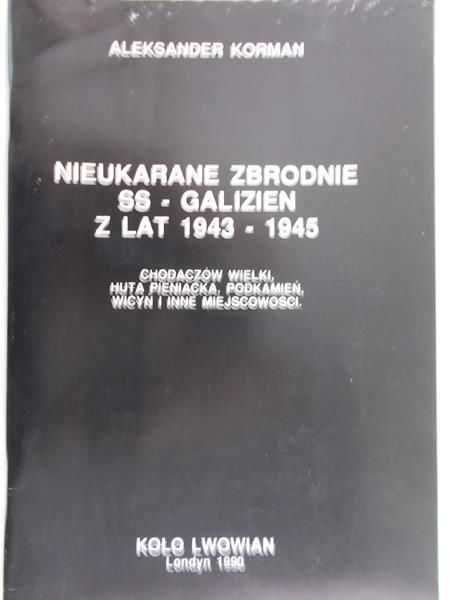 Korman Aleksander - Nieukarane Zbrodnie SS – Galizien z lat 1943 – 1945