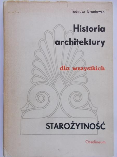 Broniewski Tadeusz - Historia architektury dla wszystkich. Starożytność