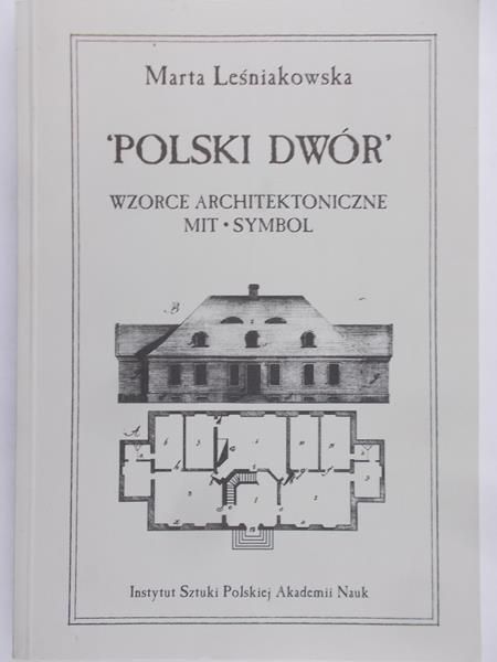 Leśniakowska Marta - "Polski dwór": wzorce architektoniczne, mit, symbol