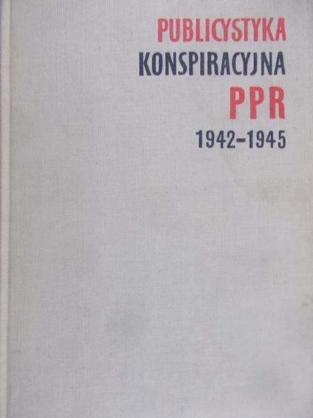 Malinowski Marian (opr.) - Publicystyka konspiracyjna PPR 1942-1945, t. I
