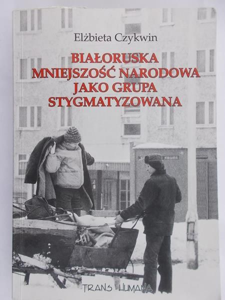 Czykwin Elżbieta - Białoruska mniejszość narodowa jako grupa stygmatyzowana