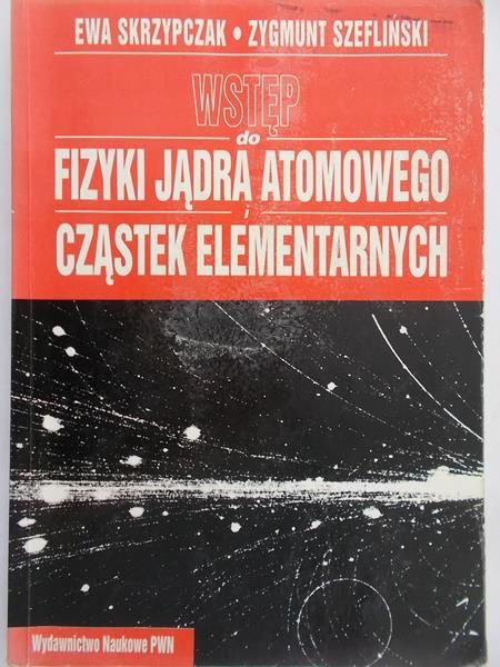 Szefliński Zygmunt - Wstęp do fizyki jądra atomowego cząstek elementarnych