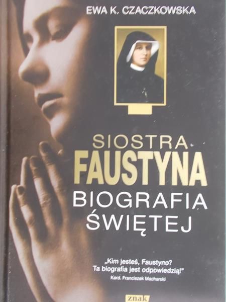 Czaczkowska Ewa K. - Siostra Faustyna. Biografia świętej