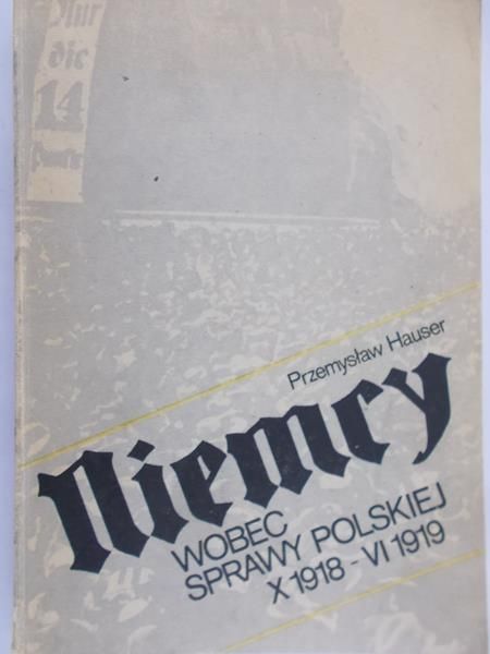 Hauser Przemysław - Niemcy wobec sprawy polskiej X 1918 – VI 1919