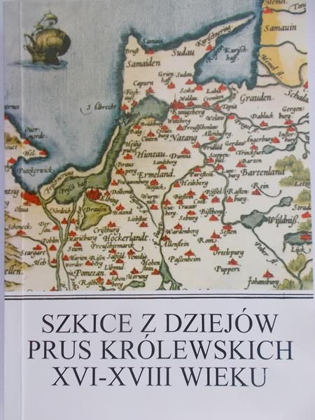 Włodarski Józef (red.) - Szkice z dziejów Prus Królewskich XVI – XVIII