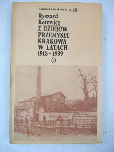 Kotewicz Ryszard - Z dziejów przemysłu Krakowa w latach 1918-1939