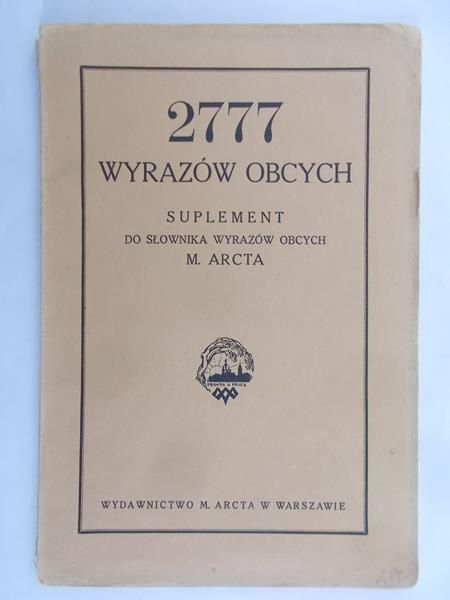 Arcta Michał - 2777 wyrazów obcych. Suplement do słownika wyrazów obcych, 1927
