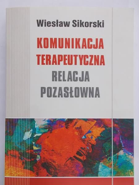 Sikorski Wiesław - Komunikacja terapeutyczna. Relacja pozasłowna