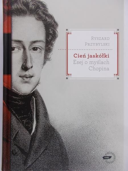 Przybylski Ryszard - Cień jaskółki. Esej o myślach Chopina