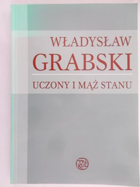 Konefał Jan (red.) - Władysław Grabski. Uczony i mąż stanu