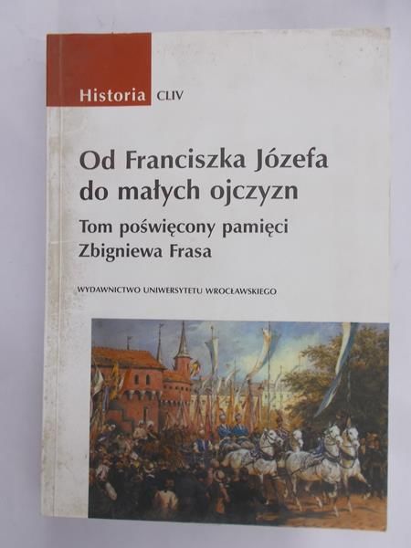 Górny Marek (red.) - Od Franciszka Józefa do małych ojczyzn