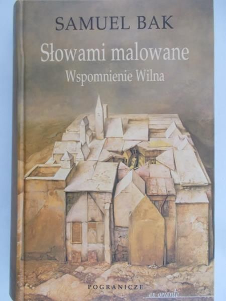 Bak Samuel - Słowami malowane wspomnienia Wilna