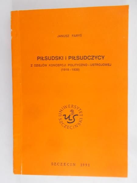 Faryś Janusz - Piłsudski i Piłsudczycy