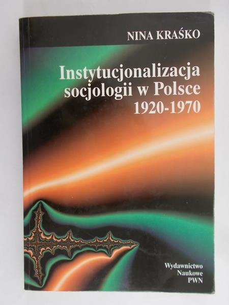 Kraśko Nina - Instytucjonalizacja socjologii w Polsce 1920-1970