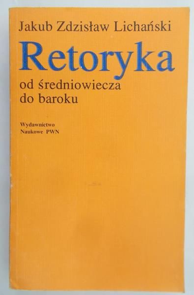 Lichański Jakub Zdzisław - Retoryka od średniowiecza do baroku